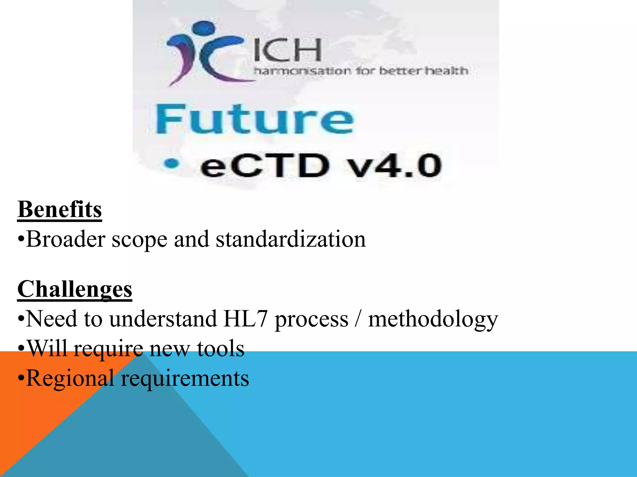 Benefits
•Broader scope and standardization
Challenges
•Need to understand HL7 process / methodology
•Will require new tools
•Regional requirements
 