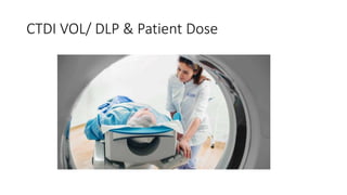 CTDI VOL/ DLP & Patient Dose
 