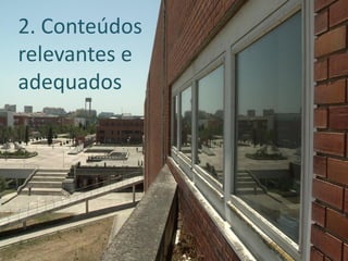 criar valor, atribuir contexto
2. Conteúdos
relevantes e
adequados
 