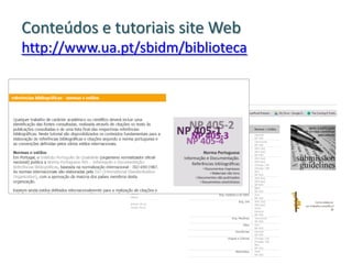 Conteúdos e tutoriais site Web
http://www.ua.pt/sbidm/biblioteca
 
