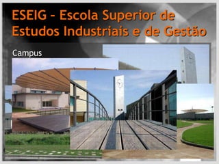 ESEIG – Escola Superior de Estudos Industriais e de GestãoCampus