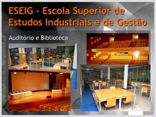 ESEIG – Escola Superior de Estudos Industriais e de GestãoAuditório e Biblioteca