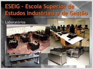 ESEIG – Escola Superior de Estudos Industriais e de GestãoLaboratórios