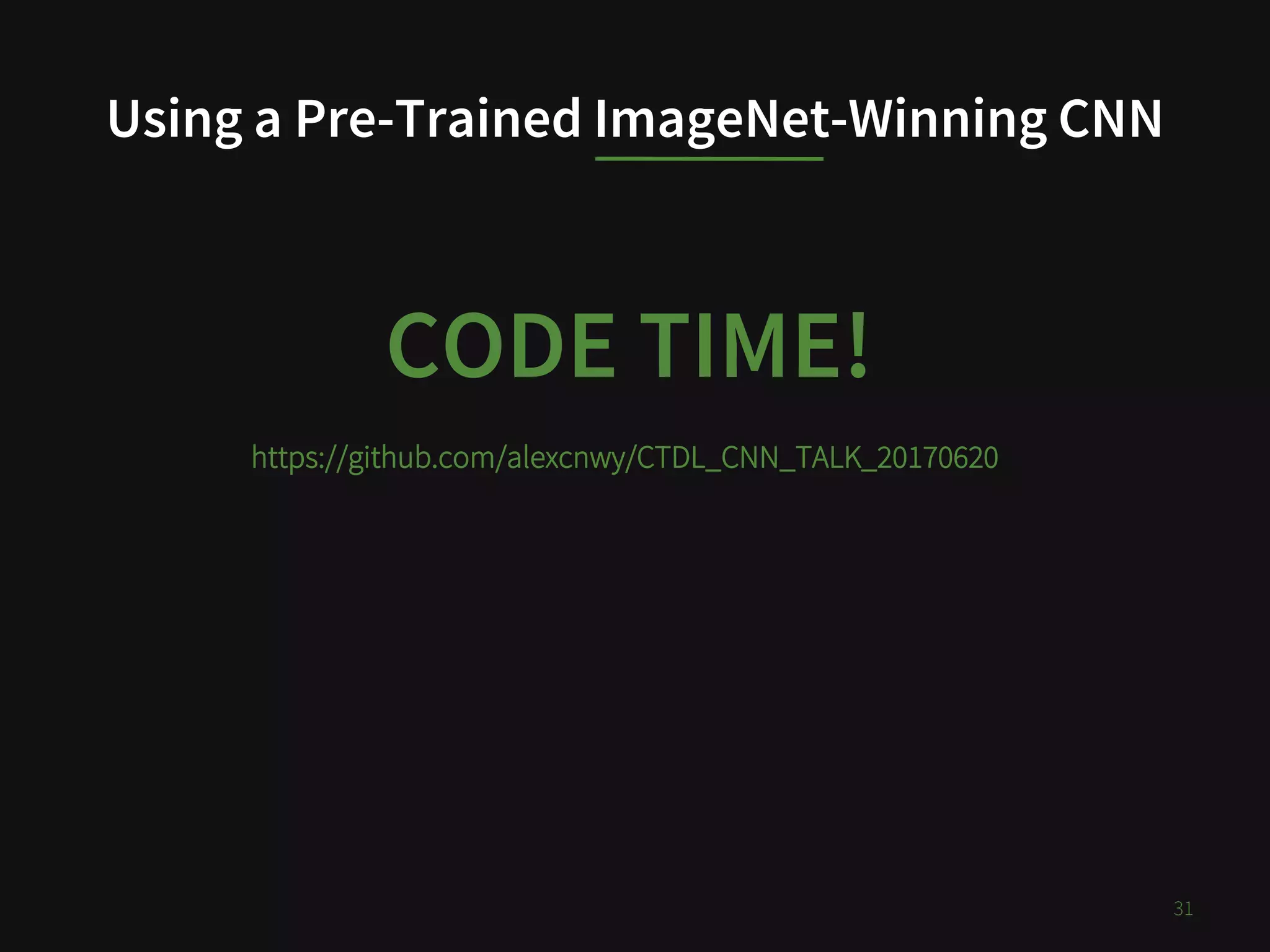Using a Pre-Trained ImageNet-Winning CNN
31
CODE TIME!
https://github.com/alexcnwy/CTDL_CNN_TALK_20170620
 
