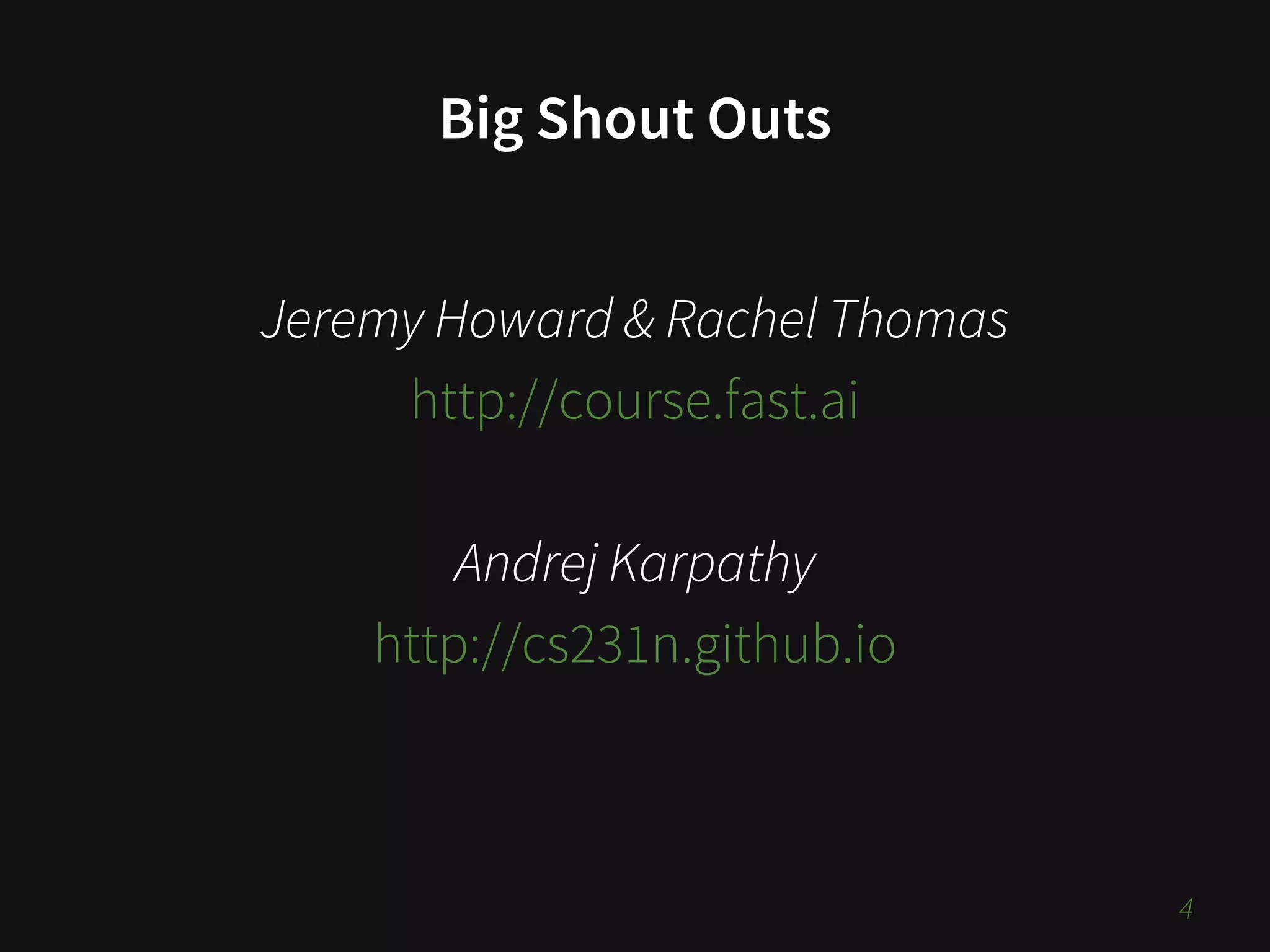 Big Shout Outs
Jeremy Howard & Rachel Thomas
http://course.fast.ai
Andrej Karpathy
http://cs231n.github.io
4
 