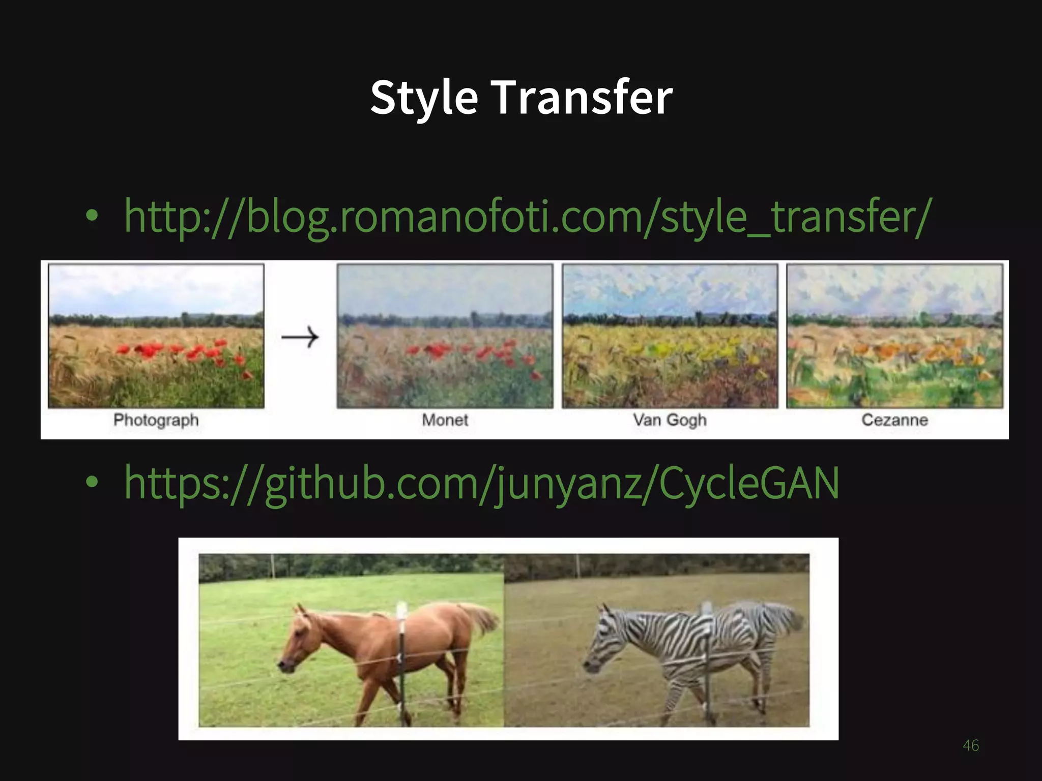 Style Transfer
• http://blog.romanofoti.com/style_transfer/
• https://github.com/junyanz/CycleGAN
46
 