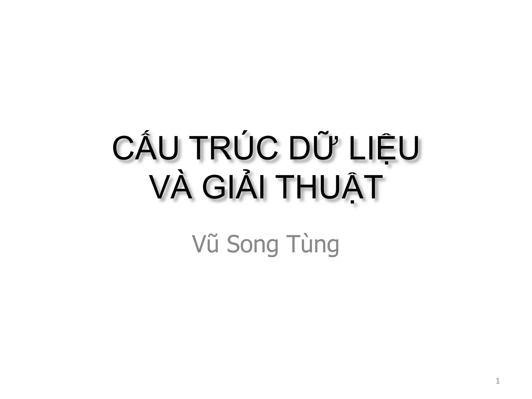 CẤU TRÚC DỮ LIỆU
VÀ GIẢI THUẬT
Vũ Song Tùng
1
 