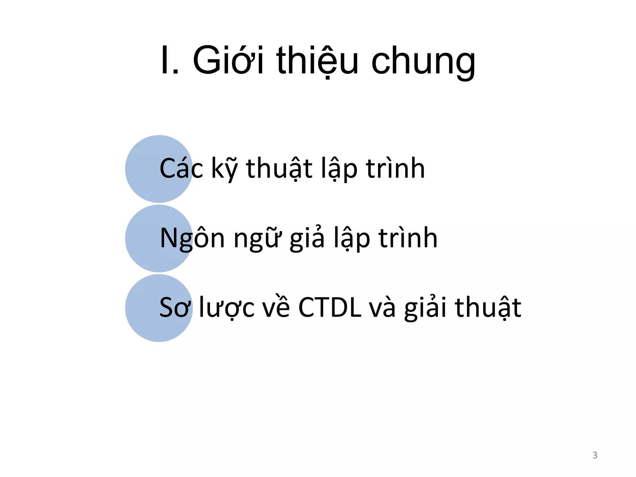 I. Giới thiệu chung
3
Các kỹ thuật lập trình
Ngôn ngữ giả lập trình
Sơ lược về CTDL và giải thuật
 