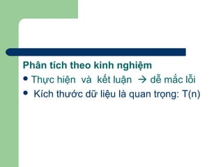 Phân tích theo kinh nghiệm
Thực hiện và kết luận  dễ mắc lỗi
 Kích thước dữ liệu là quan trọng: T(n)
 