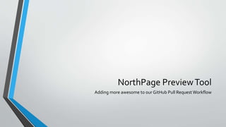 NorthPage PreviewTool
Adding more awesome to our GitHub Pull Request Workflow
 
