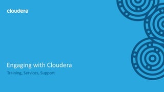 1© Cloudera, Inc. All rights reserved.
Engaging with Cloudera
Training, Services, Support
 
