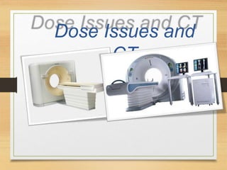 Dose Issues and
CT
 