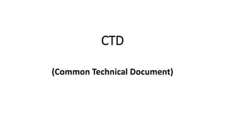 CTD
(Common Technical Document)
 