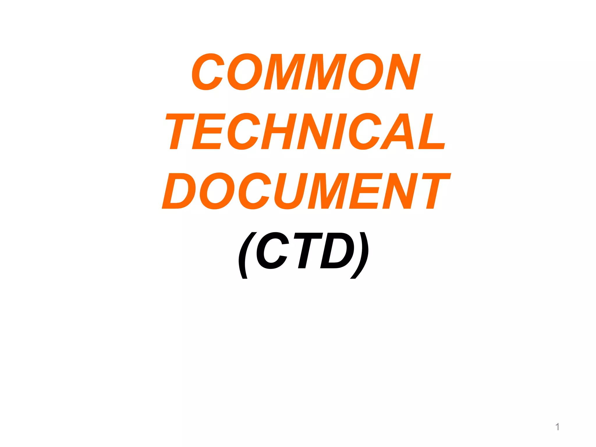COMMON 
TECHNICAL 
DOCUMENT 
(CTD) 
1 
 