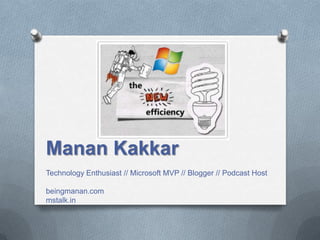 Manan Kakkar Technology Enthusiast // Microsoft MVP // Blogger // Podcast Host beingmanan.com mstalk.in 