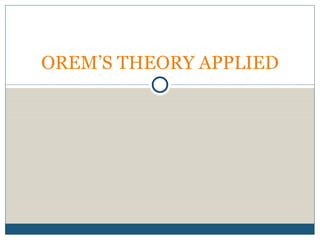 OREM’S THEORY APPLIED 