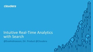 © Cloudera, Inc. All rights reserved. 1
@EvaAndreasson, Dir. Product @Cloudera
Intuitive Real-Time Analytics
with Search
 