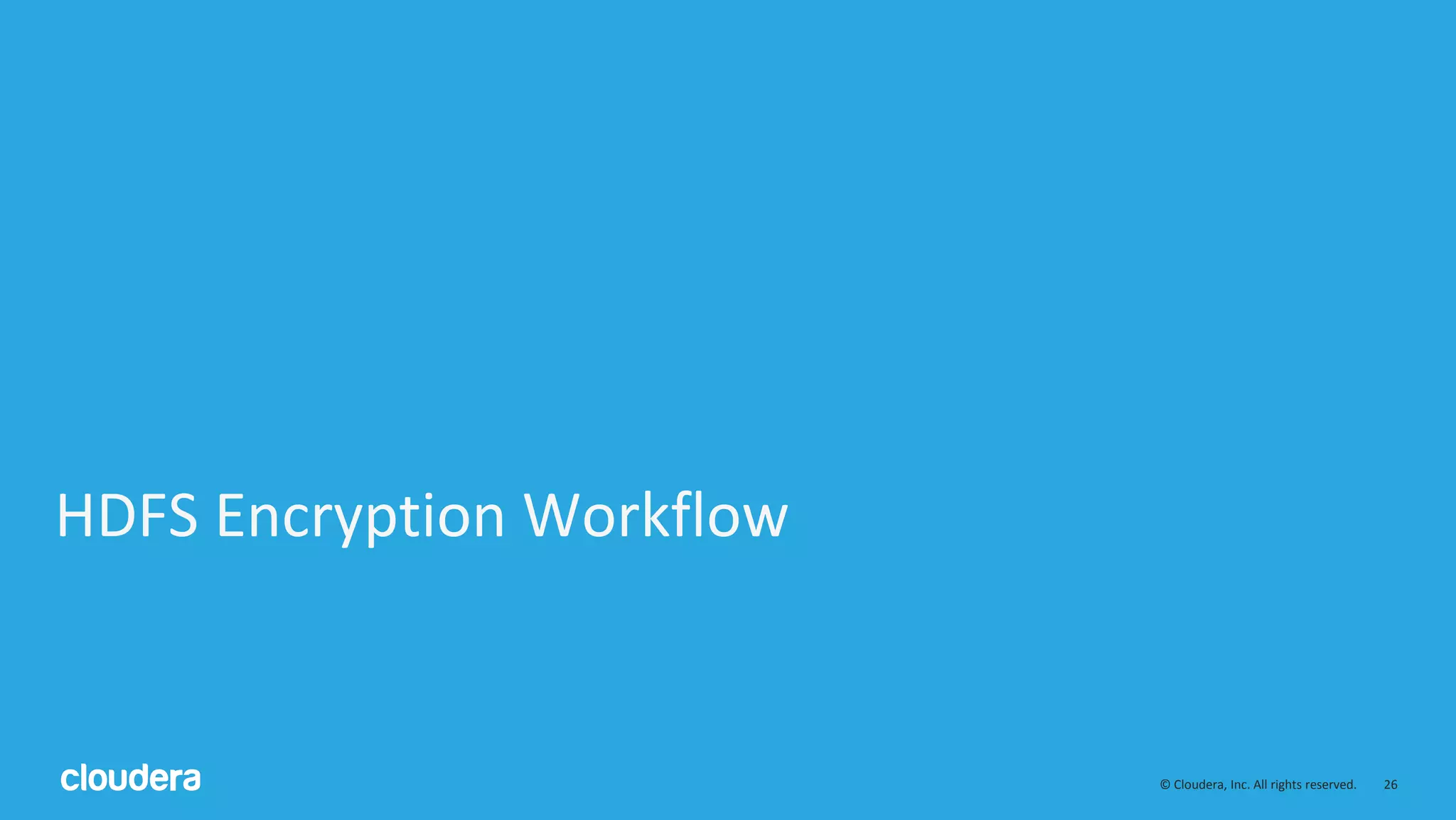 © Cloudera, Inc. All rights reserved. 26
HDFS Encryption Workflow
 
