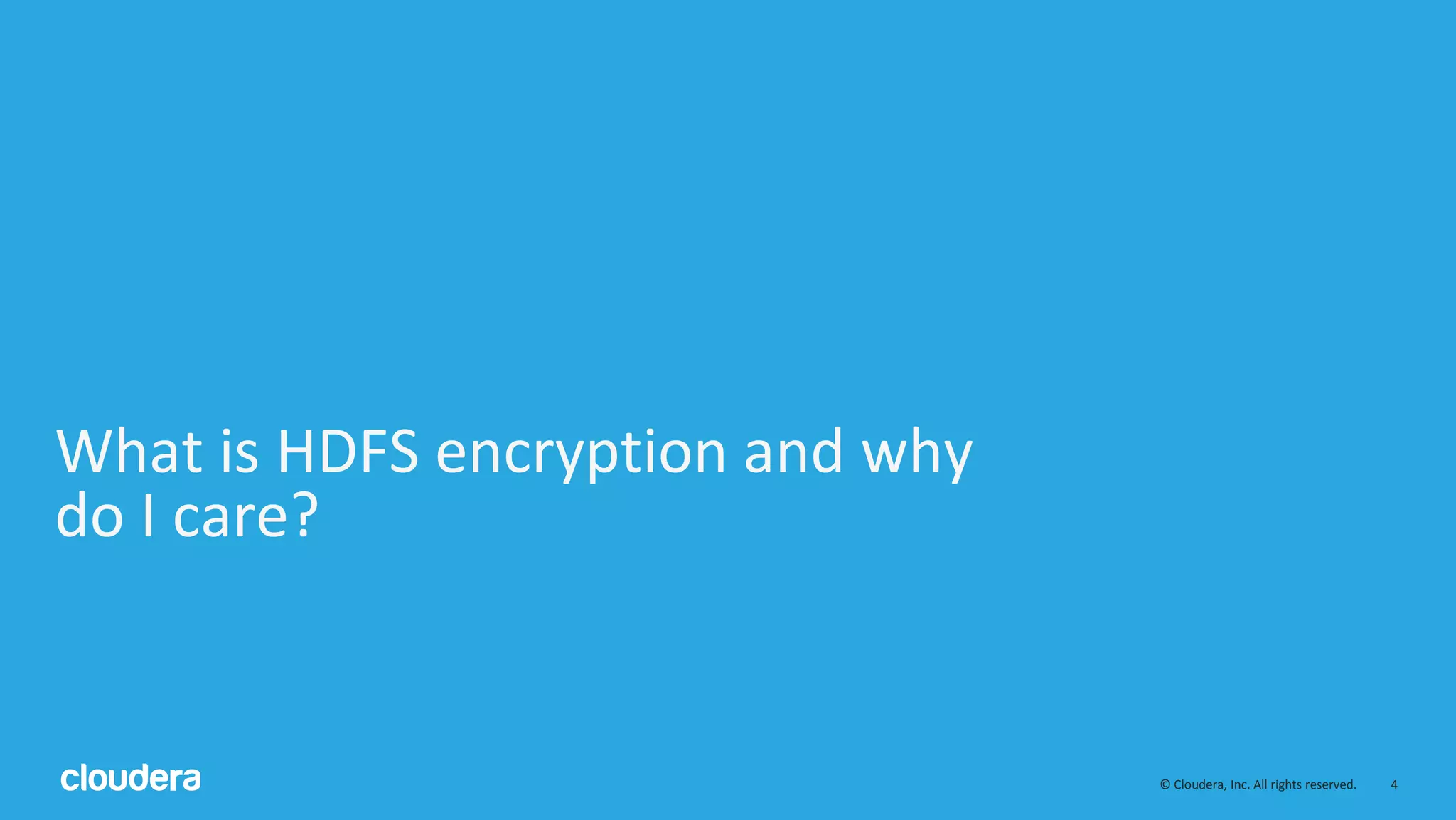 © Cloudera, Inc. All rights reserved. 4
What is HDFS encryption and why
do I care?
 