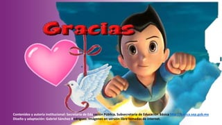 Contenidos y autoría institucional: Secretaría de Educación Pública. Subsecretaría de Educación Básica http://basica.sep.gob.mx
Diseño y adaptación: Gabriel Sánchez Rodríguez. Imágenes en versión libre tomadas de internet.
 