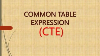 COMMON TABLE
EXPRESSION
(CTE)
 