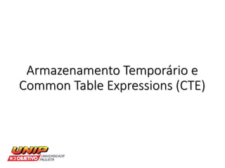 Armazenamento Temporário e 
Common Table Expressions (CTE) 
 