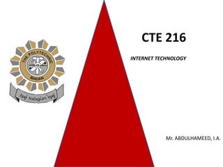 CTE 216
INTERNET TECHNOLOGY
Mr. ABDULHAMEED, I.A.
 