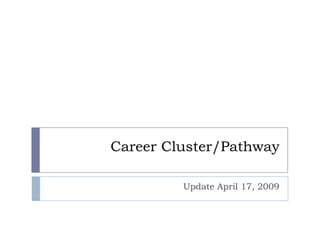 Career Cluster/Pathway

         Update April 17, 2009
 