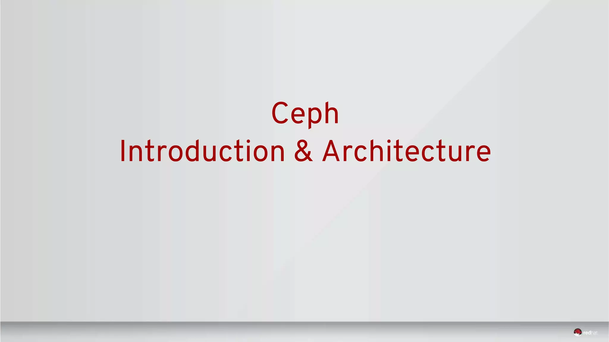Ceph
Introduction & Architecture
 