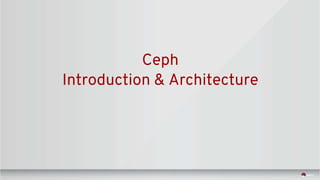 Ceph
Introduction & Architecture
 