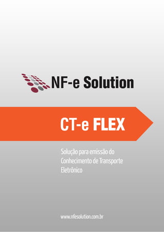 www.nfesolution.com.br
NF-e Solution
CT-e FLEX
Soluçãoparaemissãodo
ConhecimentodeTransporte
Eletrônico
 