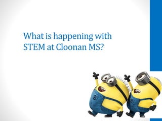 What is happening with
STEM at Cloonan MS?
 