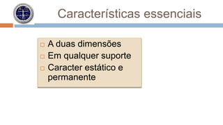 Características essenciais 
 A duas dimensões 
 Em qualquer suporte 
 Caracter estático e 
permanente 
 