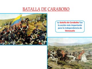 BATALLA DE CARABOBO
La batalla de Carabobo fue
la acción más importante
para la independencia de
Venezuela
 