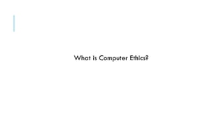 What is Computer Ethics?
 