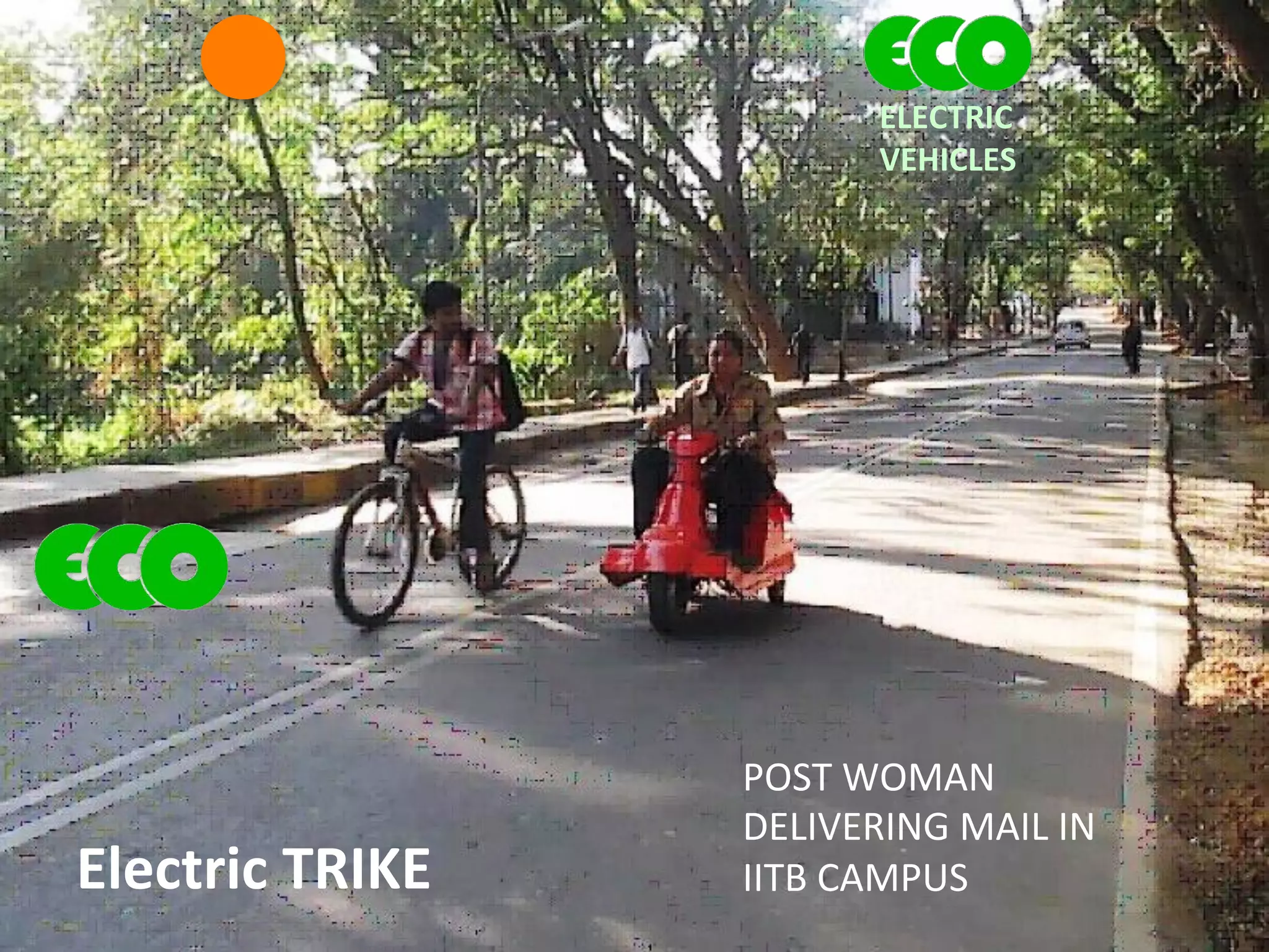 POST	
  WOMAN	
  	
  
DELIVERING	
  MAIL	
  IN	
  
IITB	
  CAMPUS	
  Electric	
  TRIKE	
  	
  
ELECTRIC	
  	
  
VEHICLES	
  
 