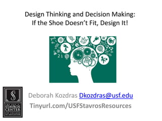 Design Thinking and Decision Making:
If the Shoe Doesn’t Fit, Design It!
Deborah Kozdras Dkozdras@usf.edu
Tinyurl.com/USFS...