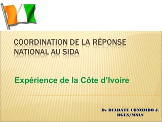 Expérience de la Côte d’Ivoire

Dr DIABATE CONOMBO J.
DGLS/MSLS

 