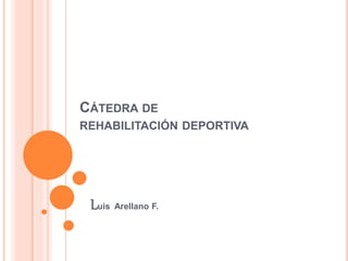 CÁTEDRA DE
REHABILITACIÓN DEPORTIVA
Luis Arellano F.
 