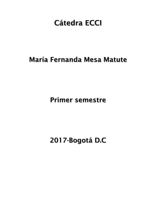 Cátedra ECCI
María Fernanda Mesa Matute
Primer semestre
2017-Bogotá D.C
 