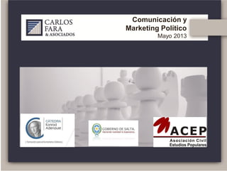 Comunicación y
Marketing Político
Mayo 2013
 