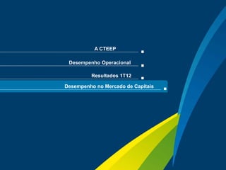 A CTEEP

      Desempenho Operacional

              Resultados 1T12

     Desempenho no Mercado de Capitais




                                         Sua energia
21                                       NOS INSPIRA
 