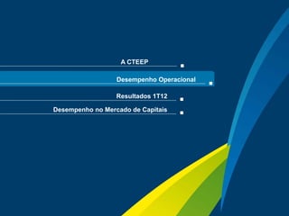 A CTEEP

                      Desempenho Operacional

                      Resultados 1T12

    Desempenho no Mercado de Capitais




                                               Sua energia
7                                              NOS INSPIRA
 