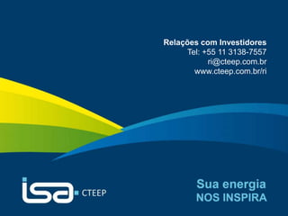 16 
Relações com Investidores 
Tel: +55 11 3138-7557 
ri@cteep.com.br 
www.cteep.com.br/ri 
