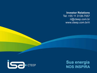 16 
Investor Relations 
Tel: +55 11 3138-7557 
ri@cteep.com.br 
www.cteep.com.br/ri 
