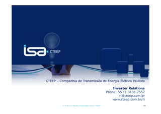 CTEEP – Companhia de Transmissão de Energia Elétrica Paulista

                                                          Investor Relations
                                                      Phone: 55 11 3138-7557
                                                              ri@cteep.com.br
                                                         www.cteep.com.br/ri
          © Todos os direitos reservados para CTEEP                         19
 