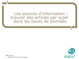 01/10/15
Service Commun de la Documentation
46
Les sources d'information :
trouver des articles par sujet
dans les bases d...