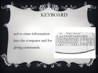 KEYBOARD

sed to enter information
into the computer and for
giving commands.

 