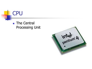 CPU
 The Central
Processing Unit
 