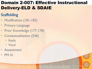 Domain 2-007: Effective Instructional Delivery-ELD & SDAIE Scaffolding Modification (181-183) Primary Language  Prior Knowledge (177-178) Contextualization (246) Realia Visual Assessment PM 41 